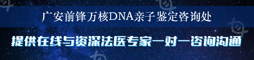 广安前锋万核DNA亲子鉴定咨询处